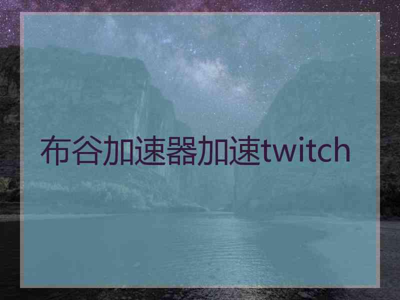 布谷加速器加速twitch