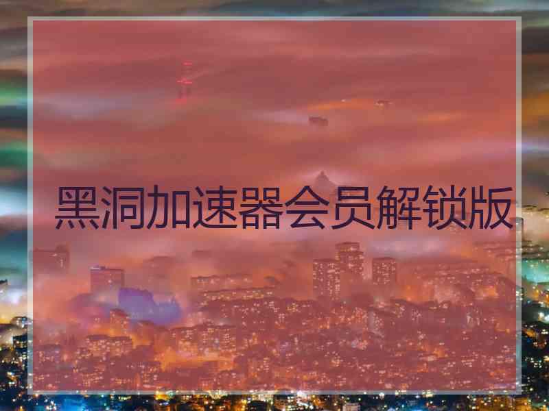 黑洞加速器会员解锁版
