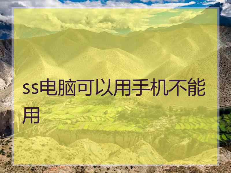 ss电脑可以用手机不能用