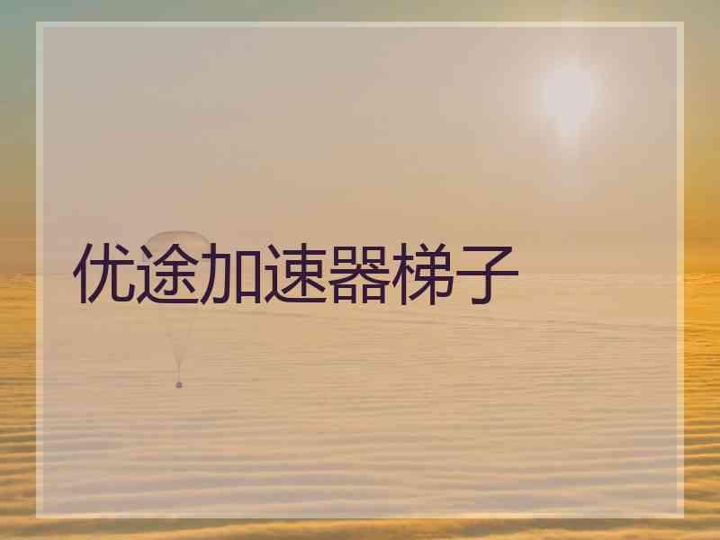 优途加速器梯子