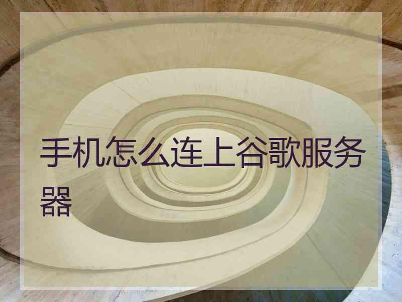 手机怎么连上谷歌服务器