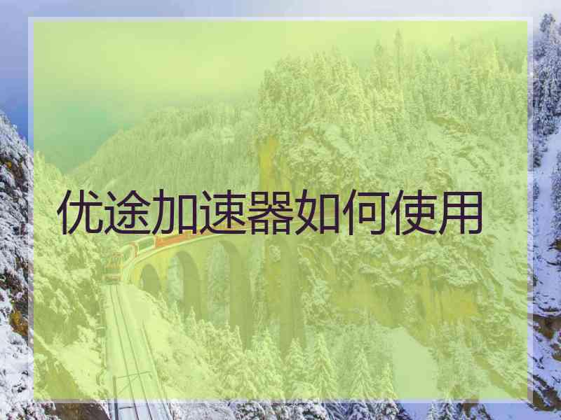优途加速器如何使用