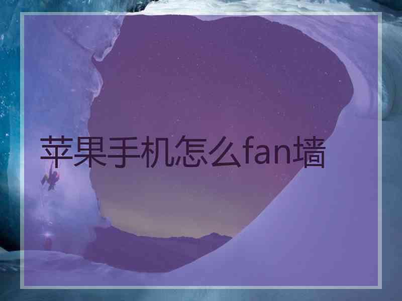 苹果手机怎么fan墙