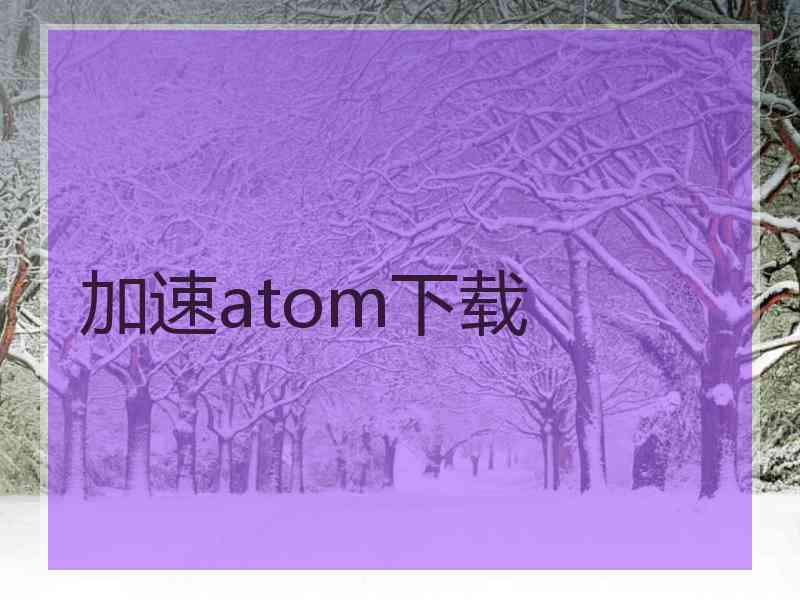 加速atom下载