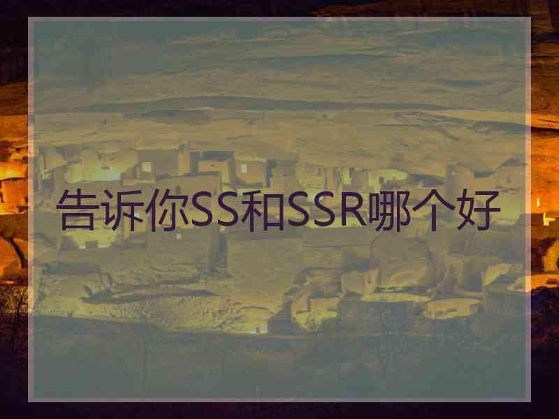 告诉你SS和SSR哪个好
