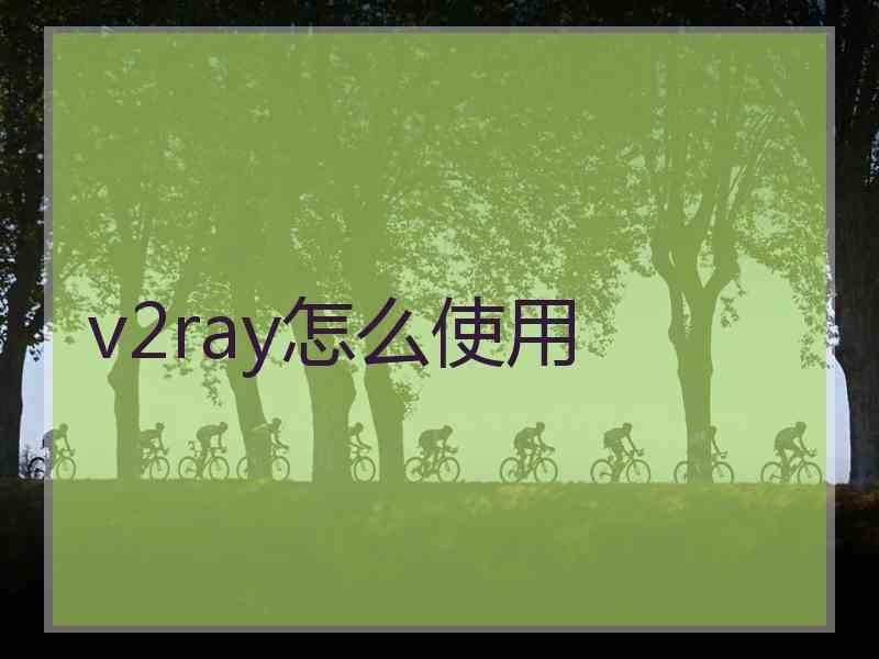v2ray怎么使用