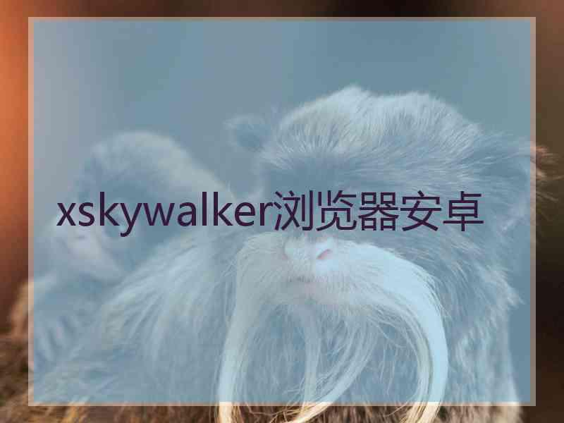 xskywalker浏览器安卓