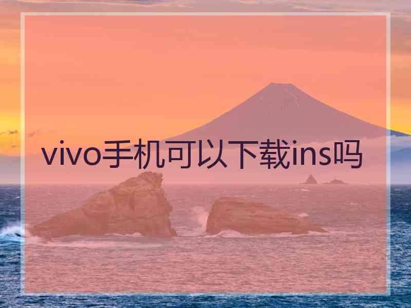 vivo手机可以下载ins吗