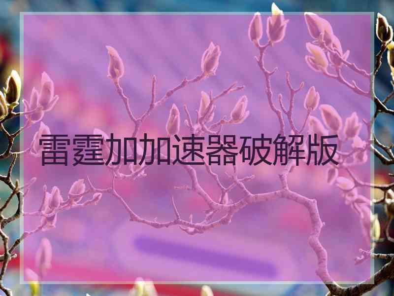 雷霆加加速器破解版