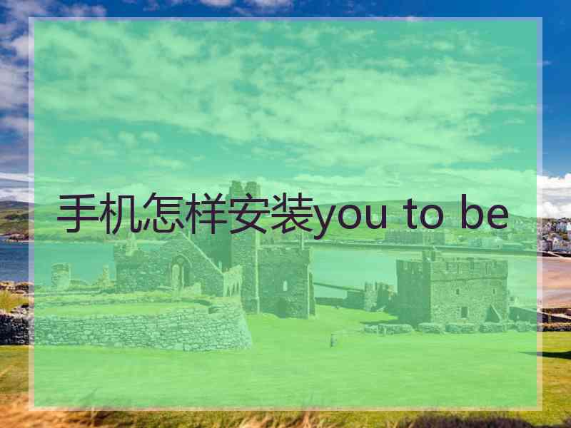 手机怎样安装you to be