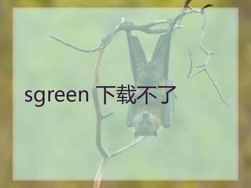 sgreen 下载不了