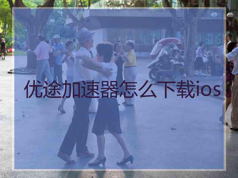 优途加速器怎么下载ios