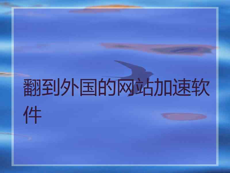 翻到外国的网站加速软件