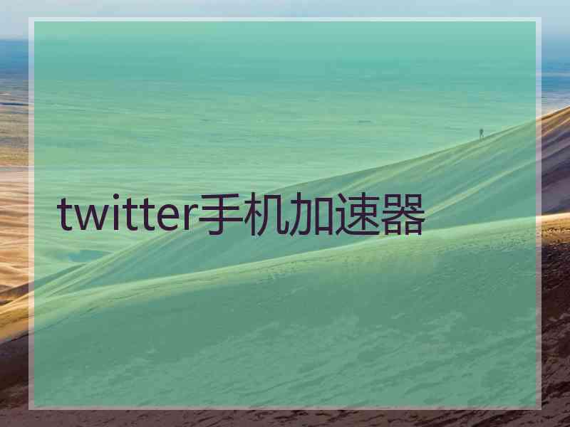 twitter手机加速器